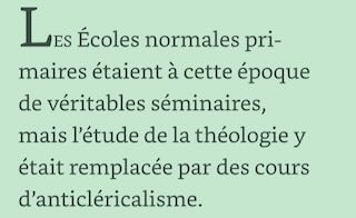 extrait de Marcel Pagnol la gloire de mon père: " les écoles normales primaires étaient à cette époque de véritables séminaires, mais l'étude de la théologie y était remplacée par des cours d'anti-cléricalisme"